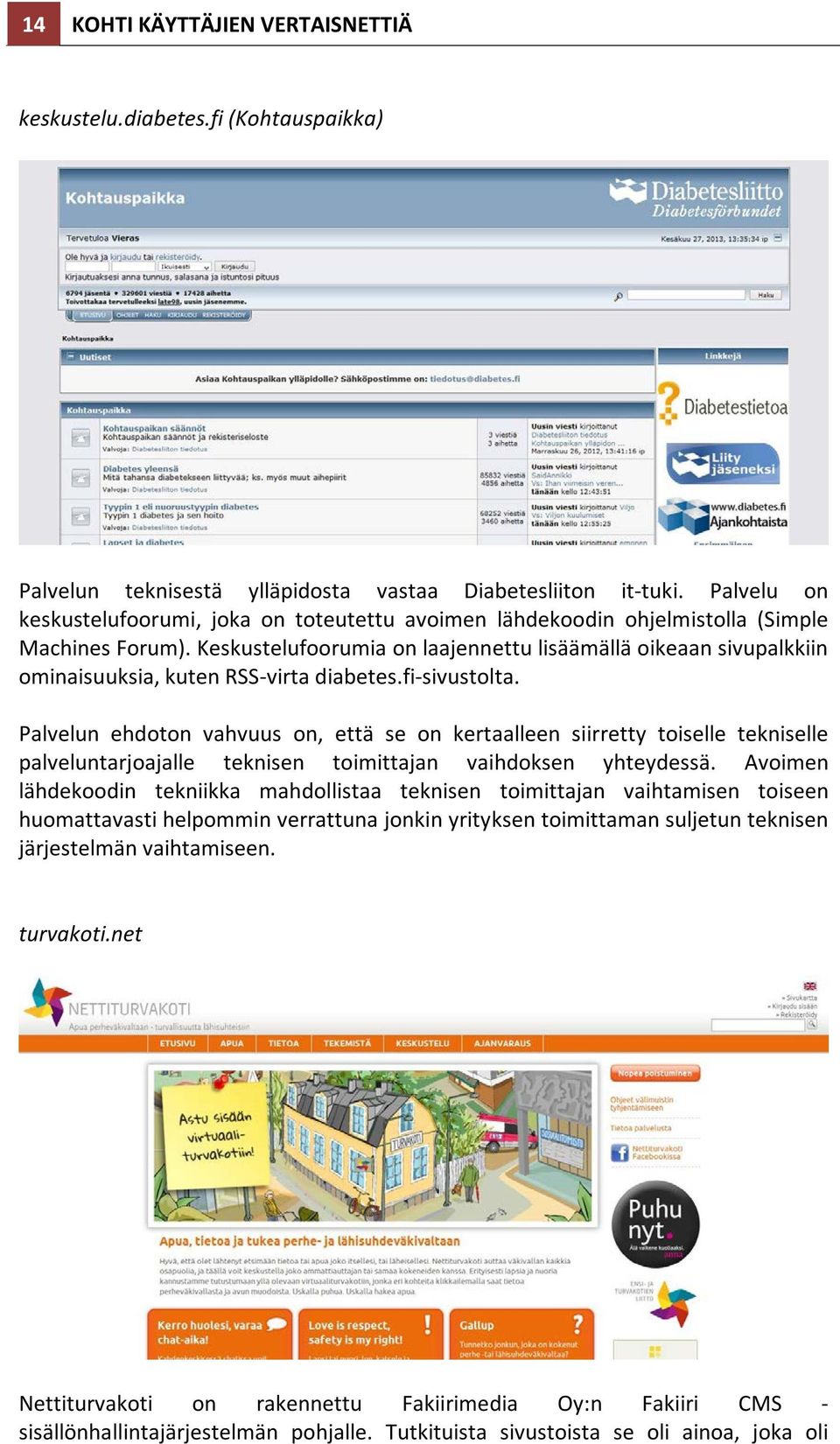 Keskustelufoorumia on laajennettu lisäämällä oikeaan sivupalkkiin ominaisuuksia, kuten RSS-virta diabetes.fi-sivustolta.