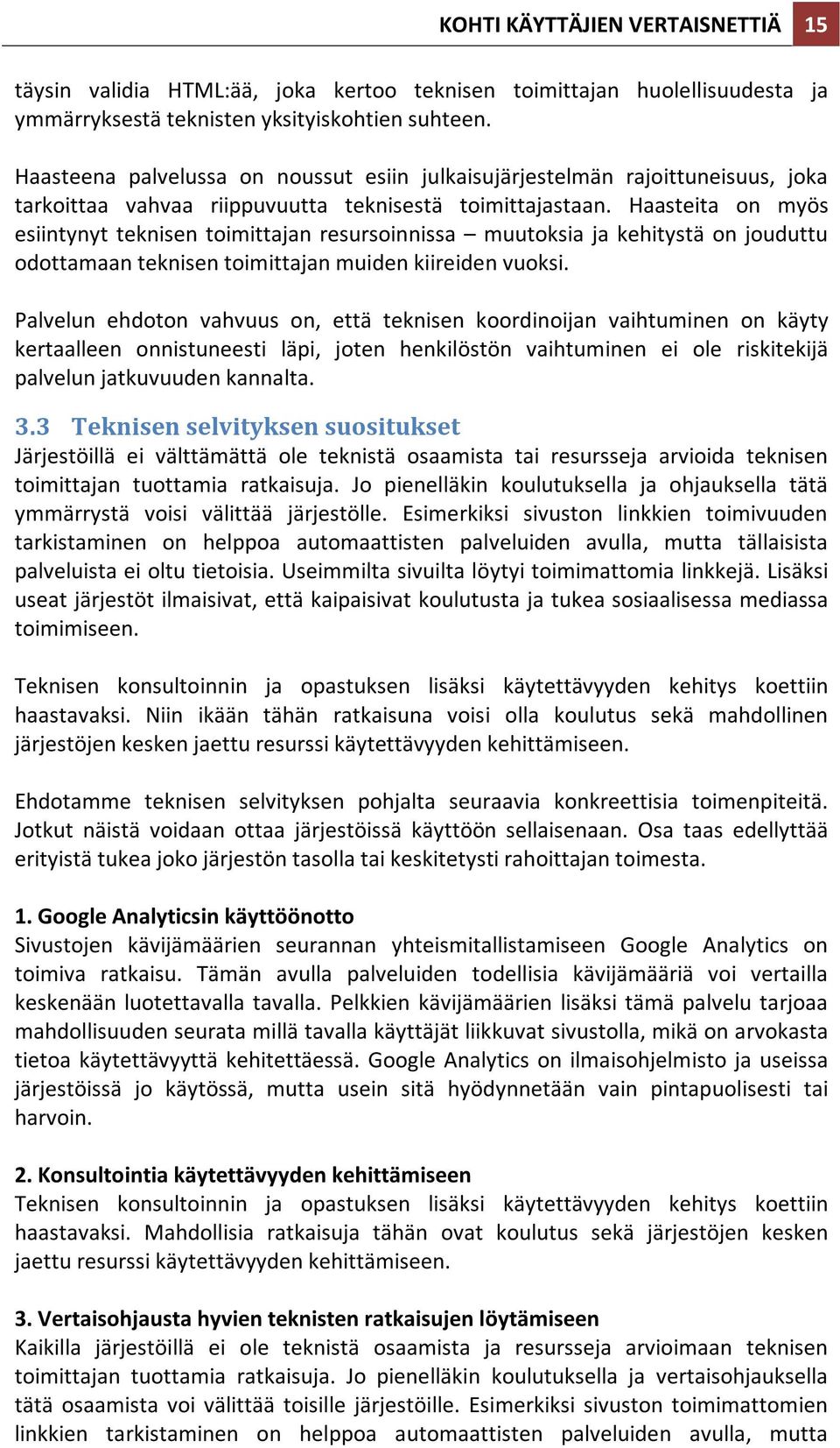 Haasteita on myös esiintynyt teknisen toimittajan resursoinnissa muutoksia ja kehitystä on jouduttu odottamaan teknisen toimittajan muiden kiireiden vuoksi.