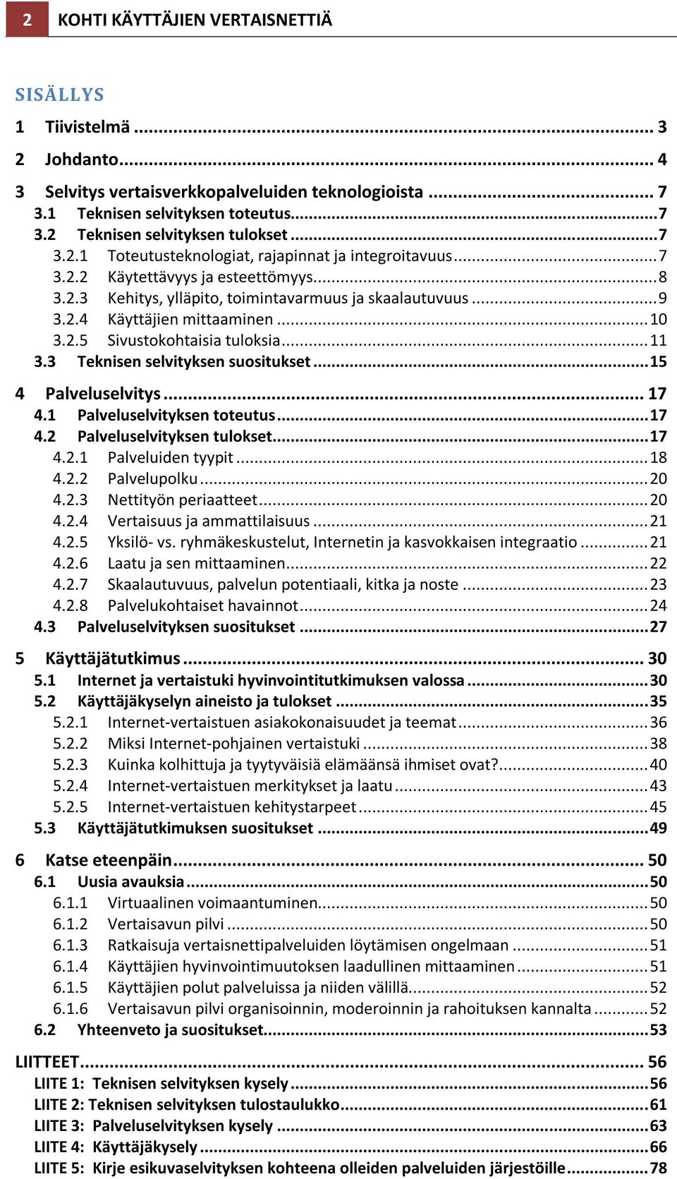 .. 10 3.2.5 Sivustokohtaisia tuloksia... 11 3.3 Teknisen selvityksen suositukset... 15 4 Palveluselvitys... 17 4.1 Palveluselvityksen toteutus... 17 4.2 Palveluselvityksen tulokset... 17 4.2.1 Palveluiden tyypit.