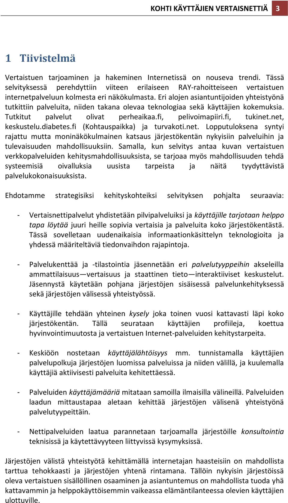 Eri alojen asiantuntijoiden yhteistyönä tutkittiin palveluita, niiden takana olevaa teknologiaa sekä käyttäjien kokemuksia. Tutkitut palvelut olivat perheaikaa.fi, pelivoimapiiri.fi, tukinet.