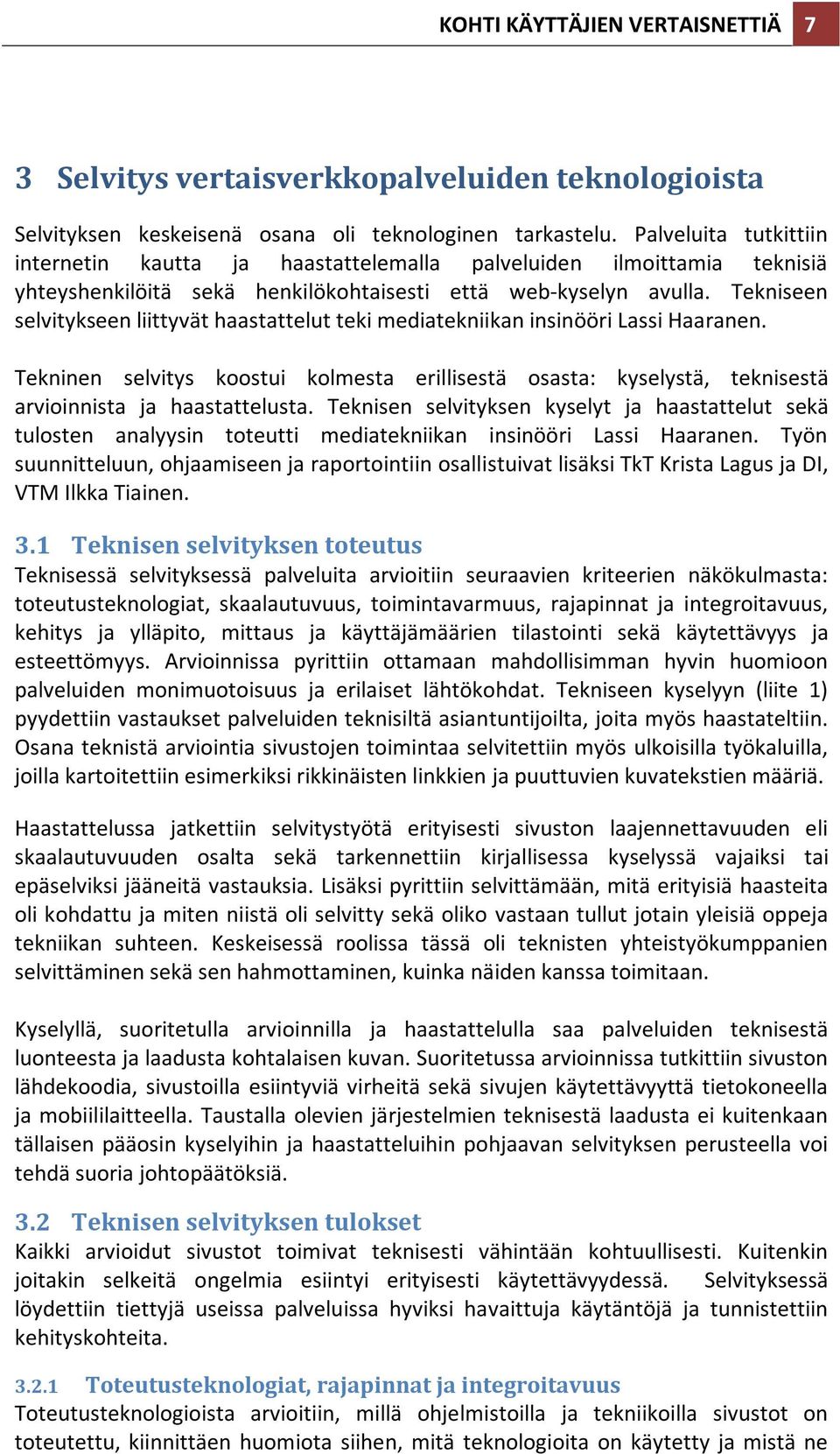 Tekniseen selvitykseen liittyvät haastattelut teki mediatekniikan insinööri Lassi Haaranen. Tekninen selvitys koostui kolmesta erillisestä osasta: kyselystä, teknisestä arvioinnista ja haastattelusta.