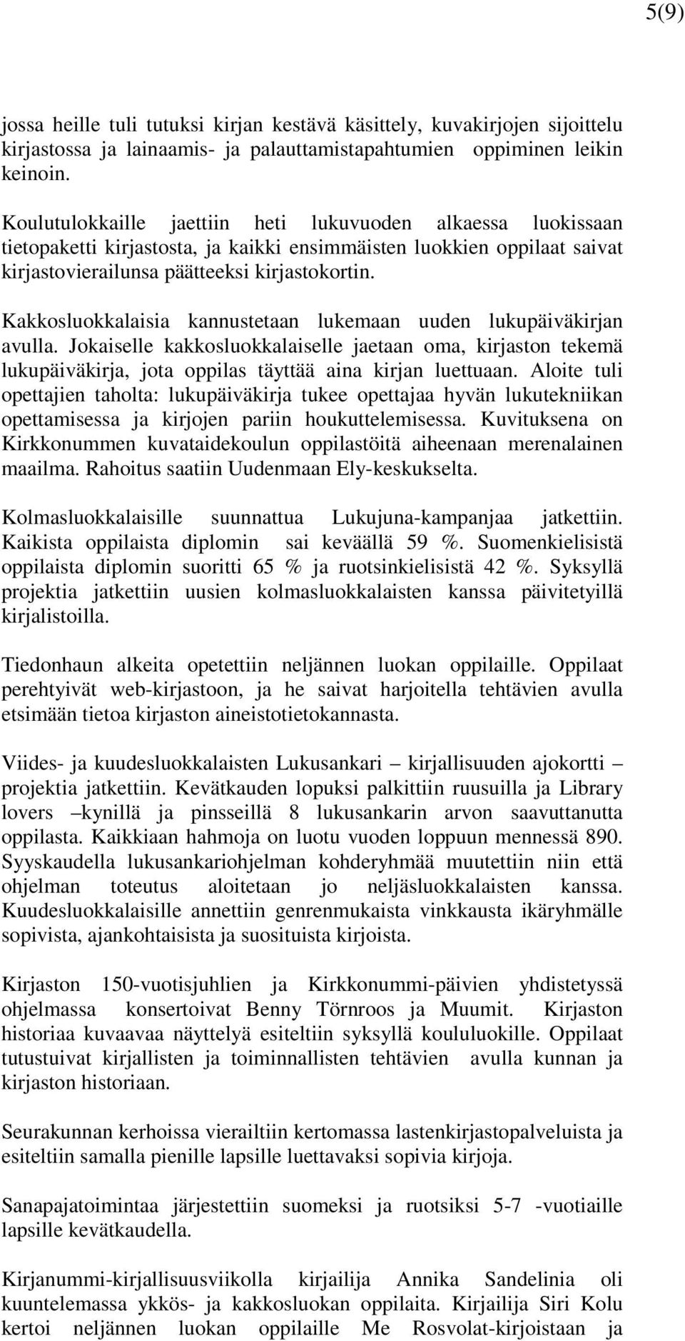 Kakkosluokkalaisia kannustetaan lukemaan uuden lukupäiväkirjan avulla. Jokaiselle kakkosluokkalaiselle jaetaan oma, kirjaston tekemä lukupäiväkirja, jota oppilas täyttää aina kirjan luettuaan.