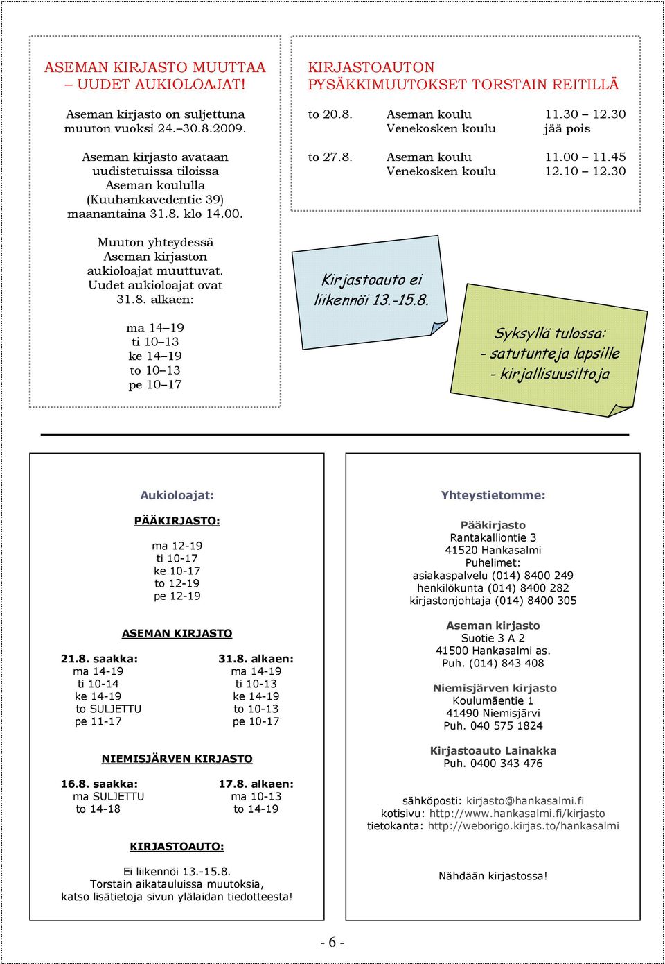 klo 14.00. Muuton yhteydessä Aseman kirjaston aukioloajat muuttuvat. Uudet aukioloajat ovat 31.8.