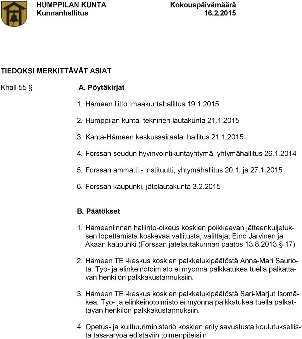 Hämeenlinnan hallinto-oikeus koskien poikkeavan jätteenkuljetuksen lopettamista koskevaa vallitusta, valittajat Eino Järvinen ja Akaan kaupunki (Forssan jätelautakunnan päätös 13.8.2013 17) 2.