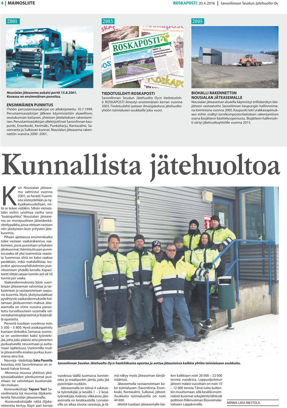 Perustamisasiakirjan allekirjoittivat Savonlinnan kaupunki, Enonkoski, Kerimäki, Punkaharju, Rantasalmi, Savonranta ja Sulkavan kunnat. Nousialan jäteasema rakennettiin vuosina 2000-2001.