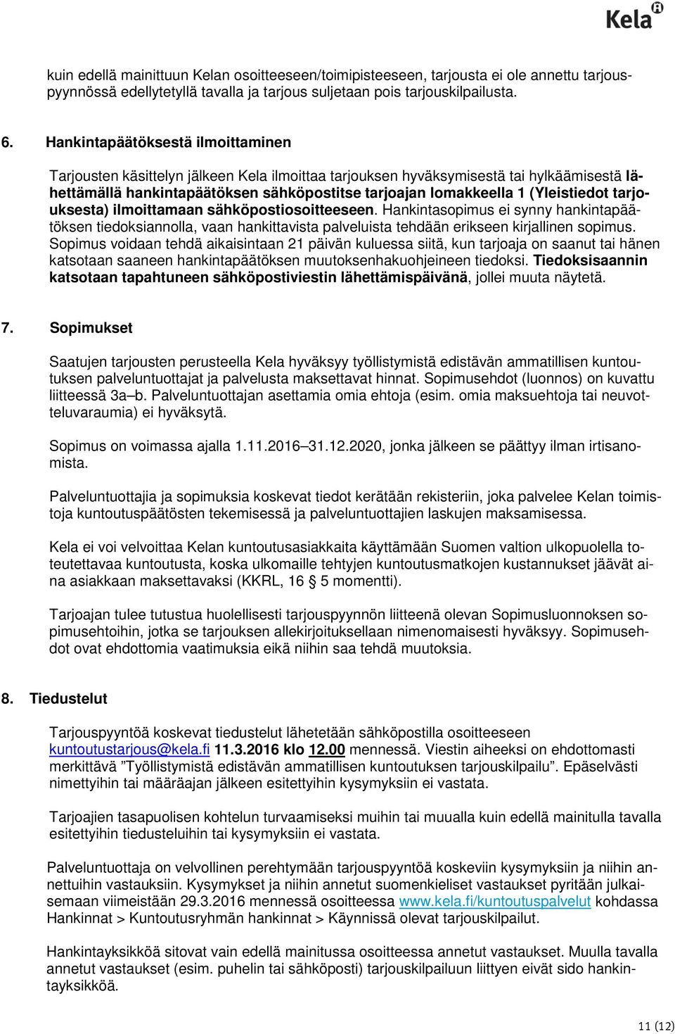 (Yleistiedot tarjouksesta) ilmoittamaan sähköpostiosoitteeseen. Hankintasopimus ei synny hankintapäätöksen tiedoksiannolla, vaan hankittavista palveluista tehdään erikseen kirjallinen sopimus.