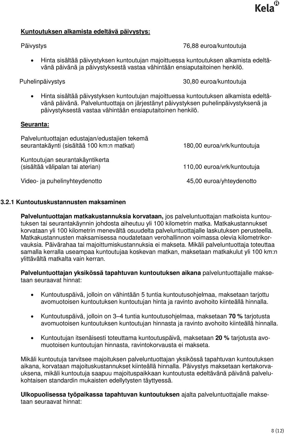 Palveluntuottaja on järjestänyt päivystyksen puhelinpäivystyksenä ja päivystyksestä vastaa vähintään ensiaputaitoinen henkilö.