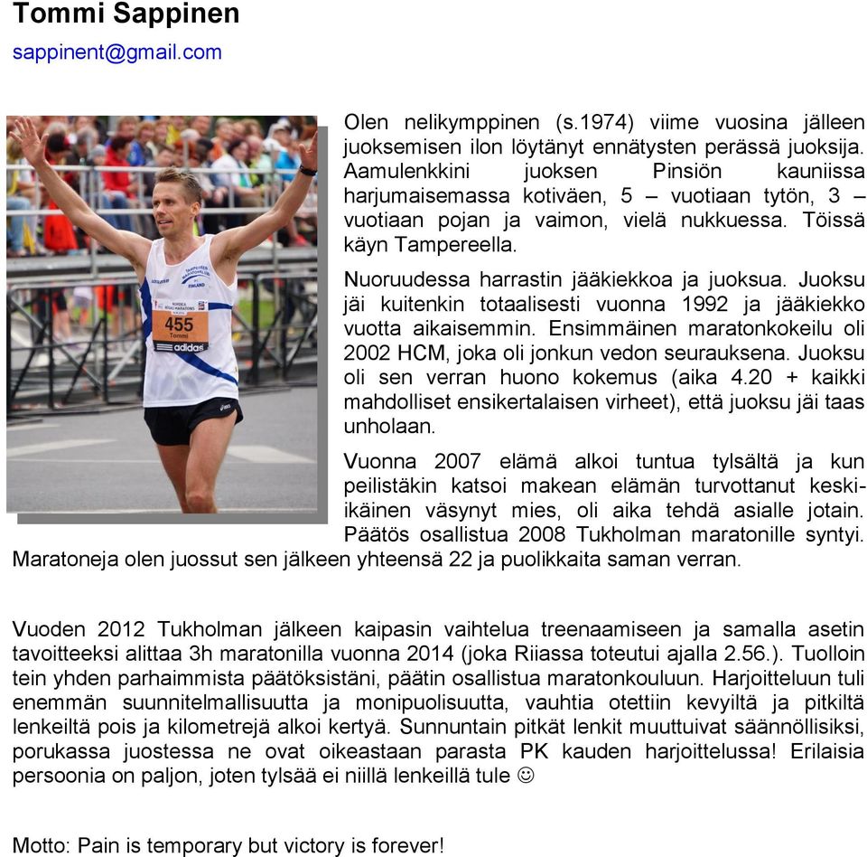 Juoksu jäi kuitenkin totaalisesti vuonna 1992 ja jääkiekko vuotta aikaisemmin. Ensimmäinen maratonkokeilu oli 2002 HCM, joka oli jonkun vedon seurauksena. Juoksu oli sen verran huono kokemus (aika 4.