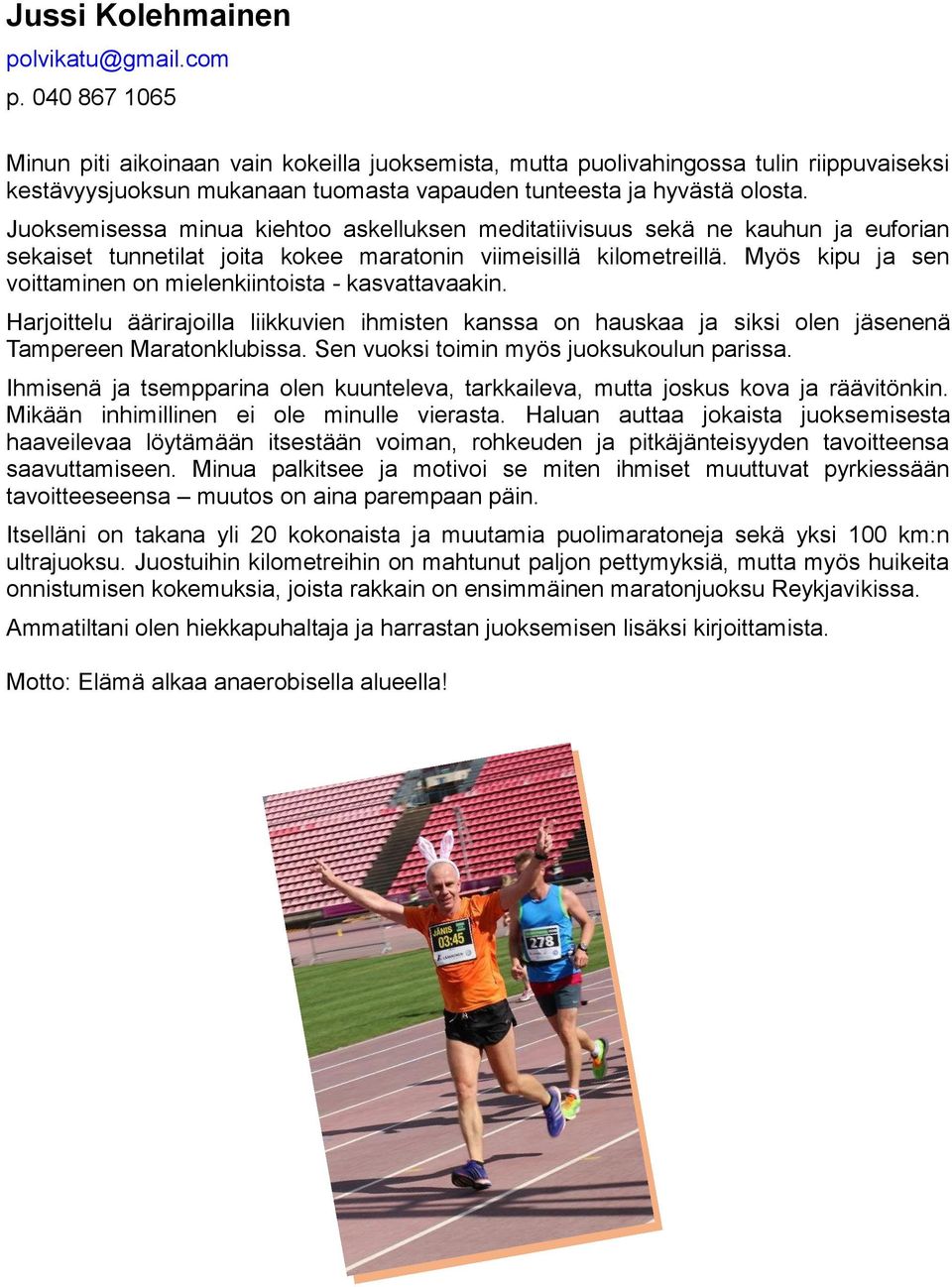 Juoksemisessa minua kiehtoo askelluksen meditatiivisuus sekä ne kauhun ja euforian sekaiset tunnetilat joita kokee maratonin viimeisillä kilometreillä.