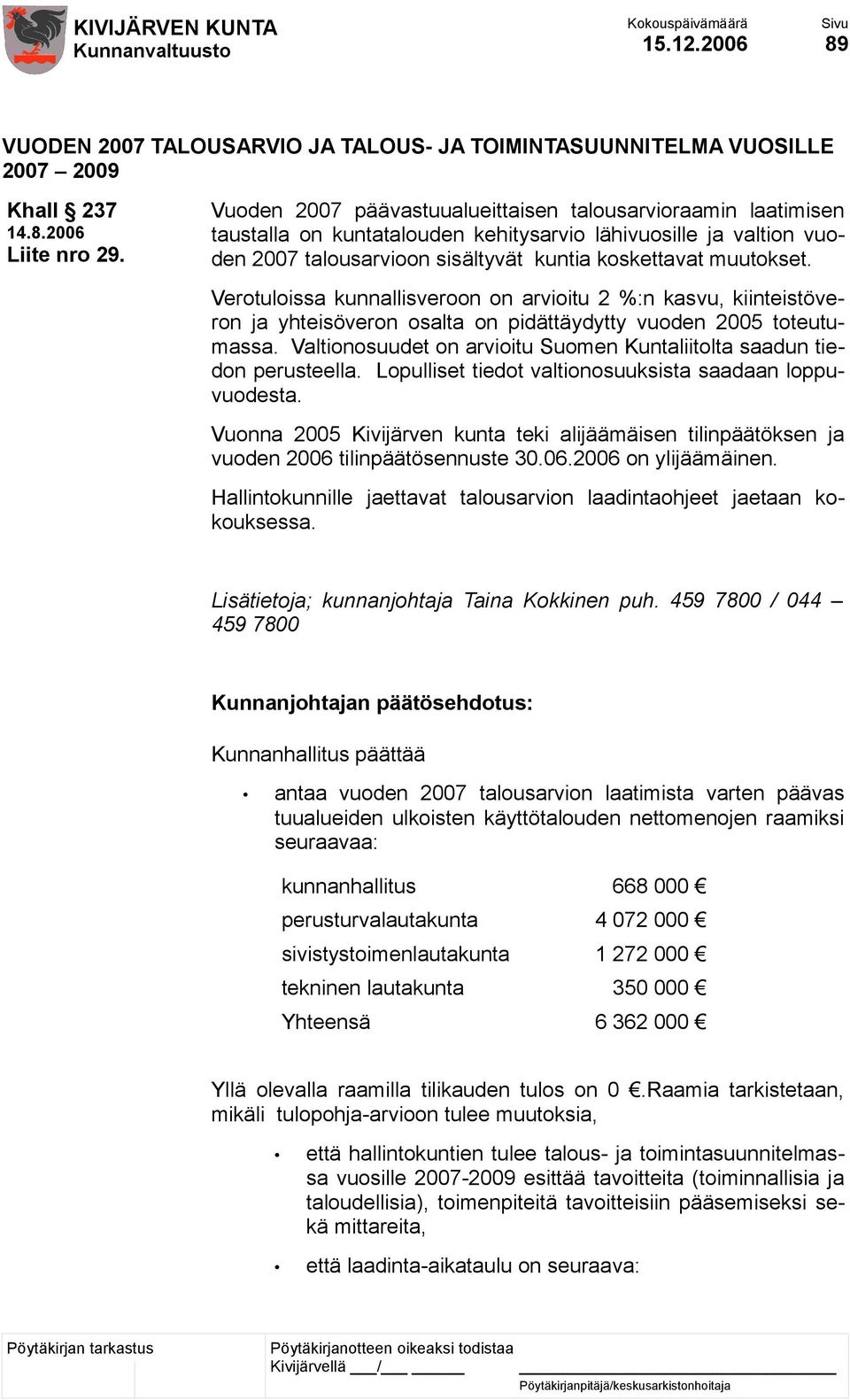 Verotuloissa kunnallisveroon on arvioitu 2 %:n kasvu, kiinteistöveron ja yhteisöveron osalta on pidättäydytty vuoden 2005 toteutumassa.