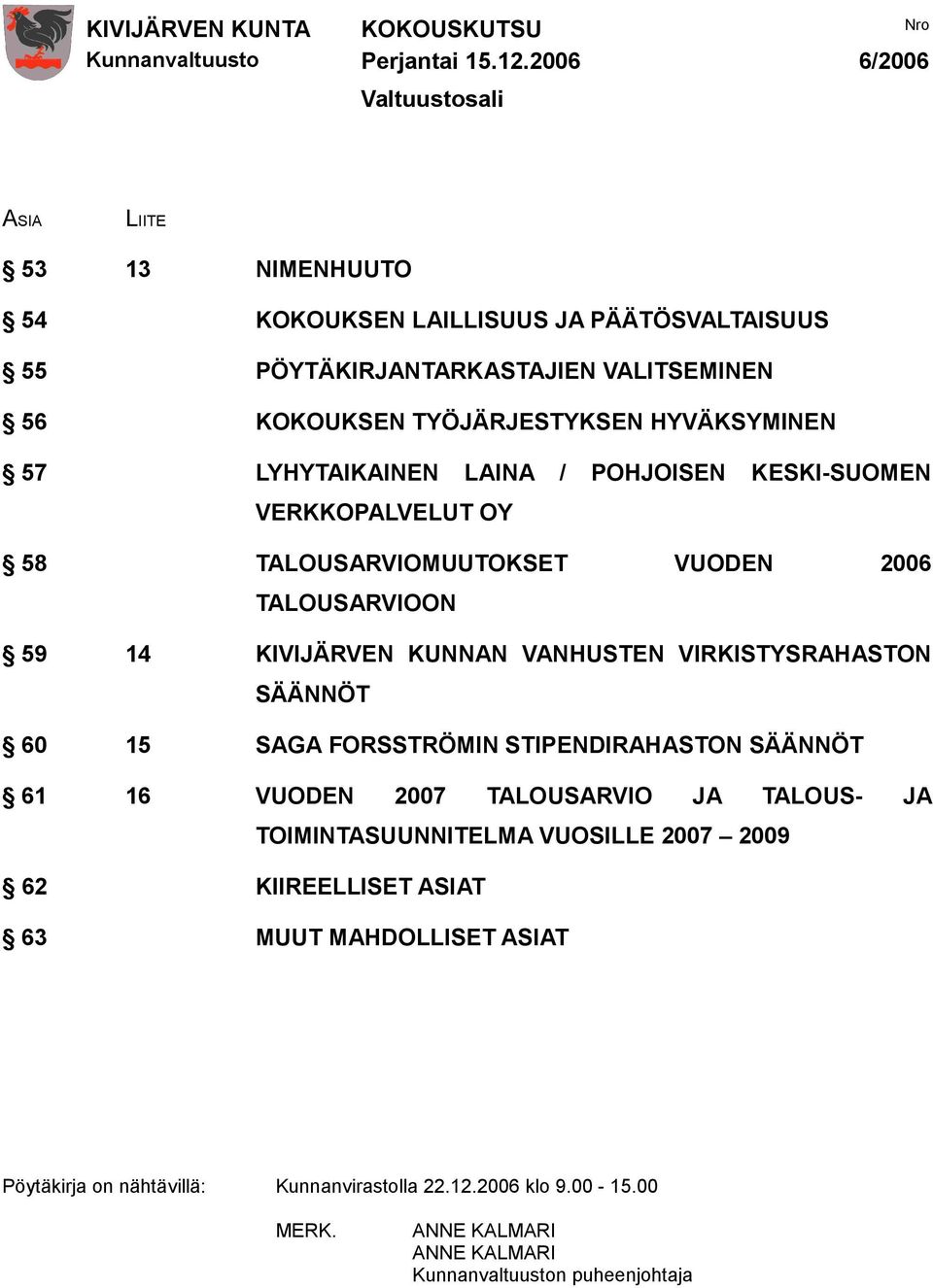 KIVIJÄRVEN KUNNAN VANHUSTEN VIRKISTYSRAHASTON SÄÄNNÖT 60 15 SAGA FORSSTRÖMIN STIPENDIRAHASTON SÄÄNNÖT 61 16 VUODEN 2007 TALOUSARVIO JA TALOUS- JA TOIMINTASUUNNITELMA