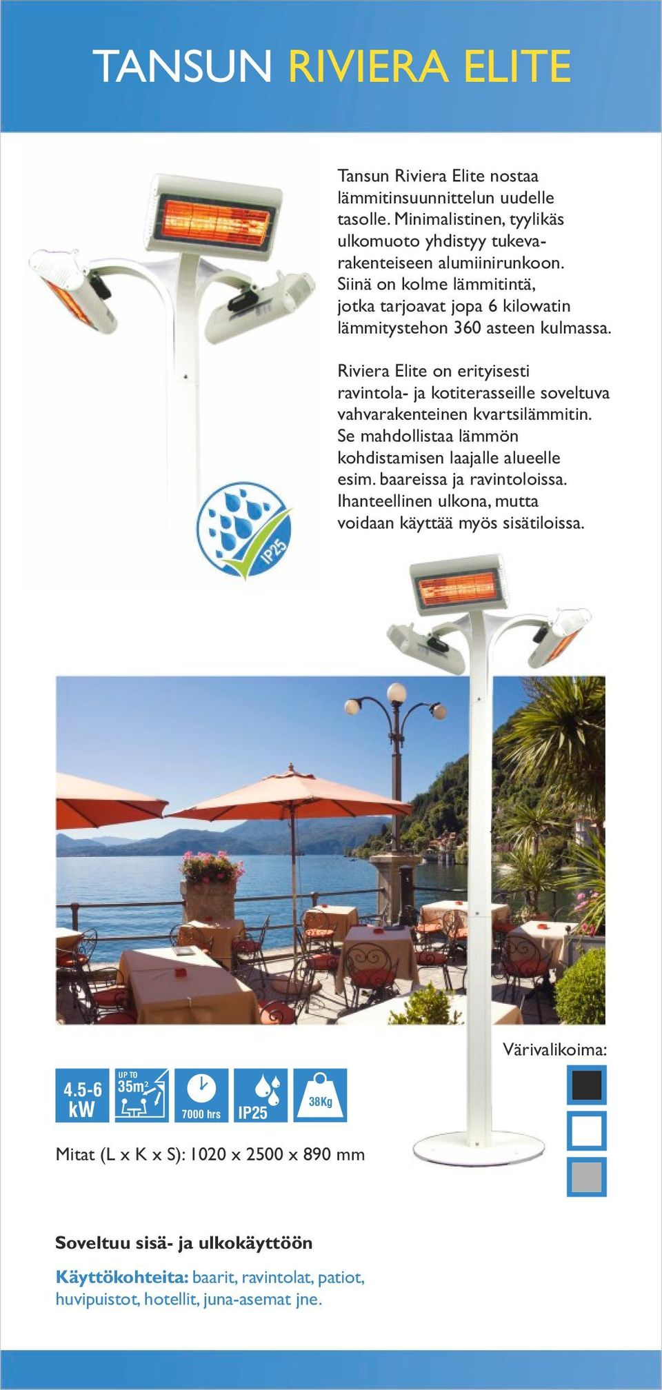 Riviera Elite on erityisesti ravintola- ja kotiterasseille soveltuva vahvarakenteinen kvartsilämmitin. Se mahdollistaa lämmön kohdistamisen laajalle alueelle esim.