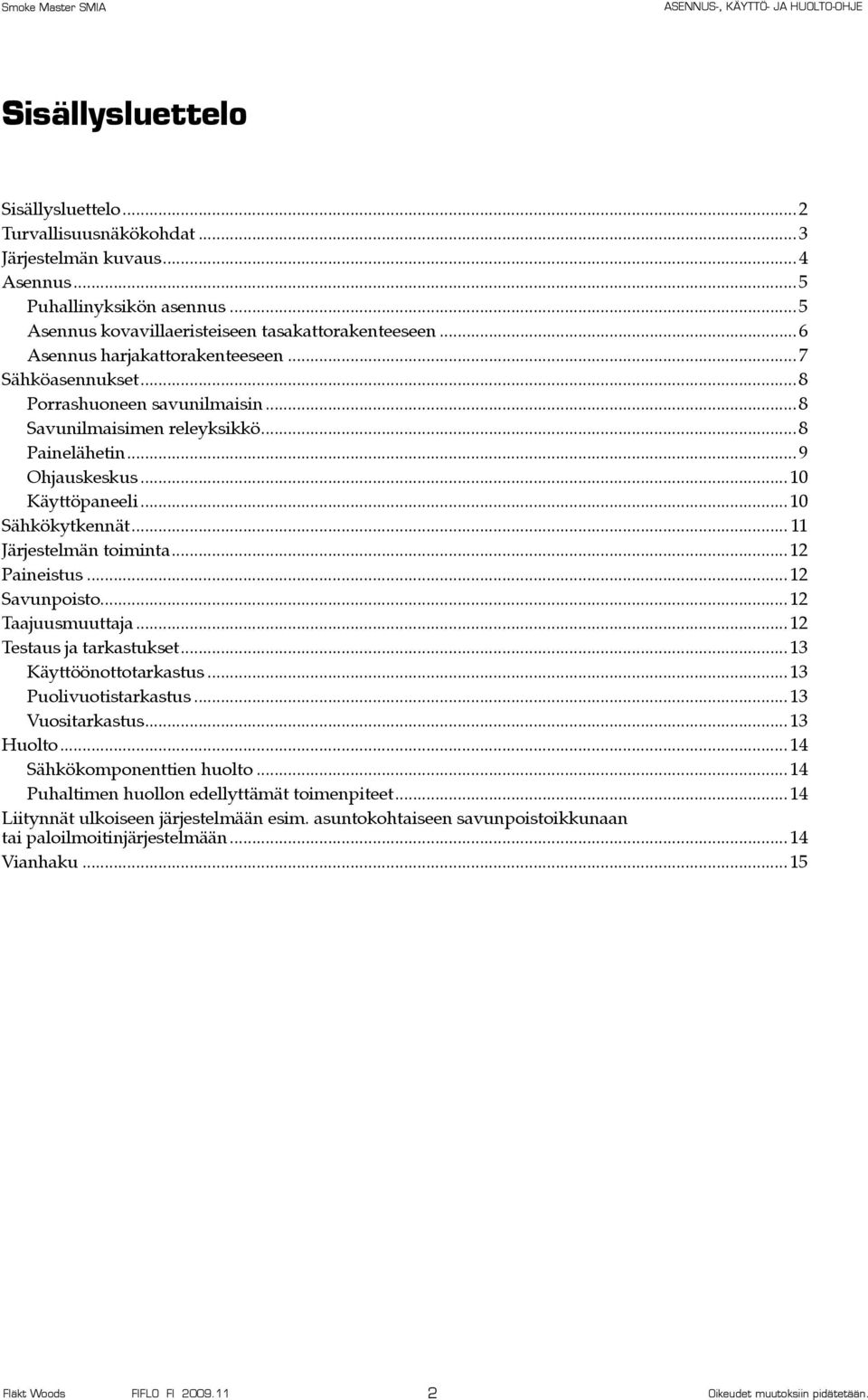 .. 11 Järjestelmän toiminta...12 Paineistus...12 Savunpoisto...12 Taajuusmuuttaja...12 Testaus ja tarkastukset...13 Käyttöönottotarkastus...13 Puolivuotistarkastus...13 Vuositarkastus...13 Huolto.