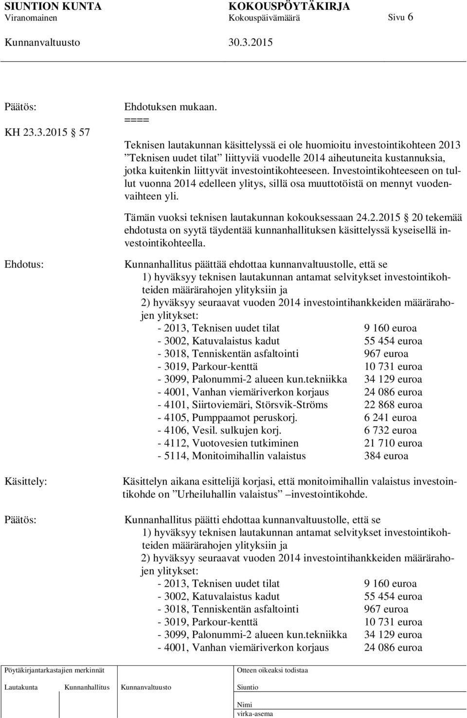 Investointikohteeseen on tullut vuonna 2014 edelleen ylitys, sillä osa muuttotöistä on mennyt vuodenvaihteen yli. Tämän vuoksi teknisen lautakunnan kokouksessaan 24.2.2015 20 tekemää ehdotusta on syytä täydentää kunnanhallituksen käsittelyssä kyseisellä investointikohteella.