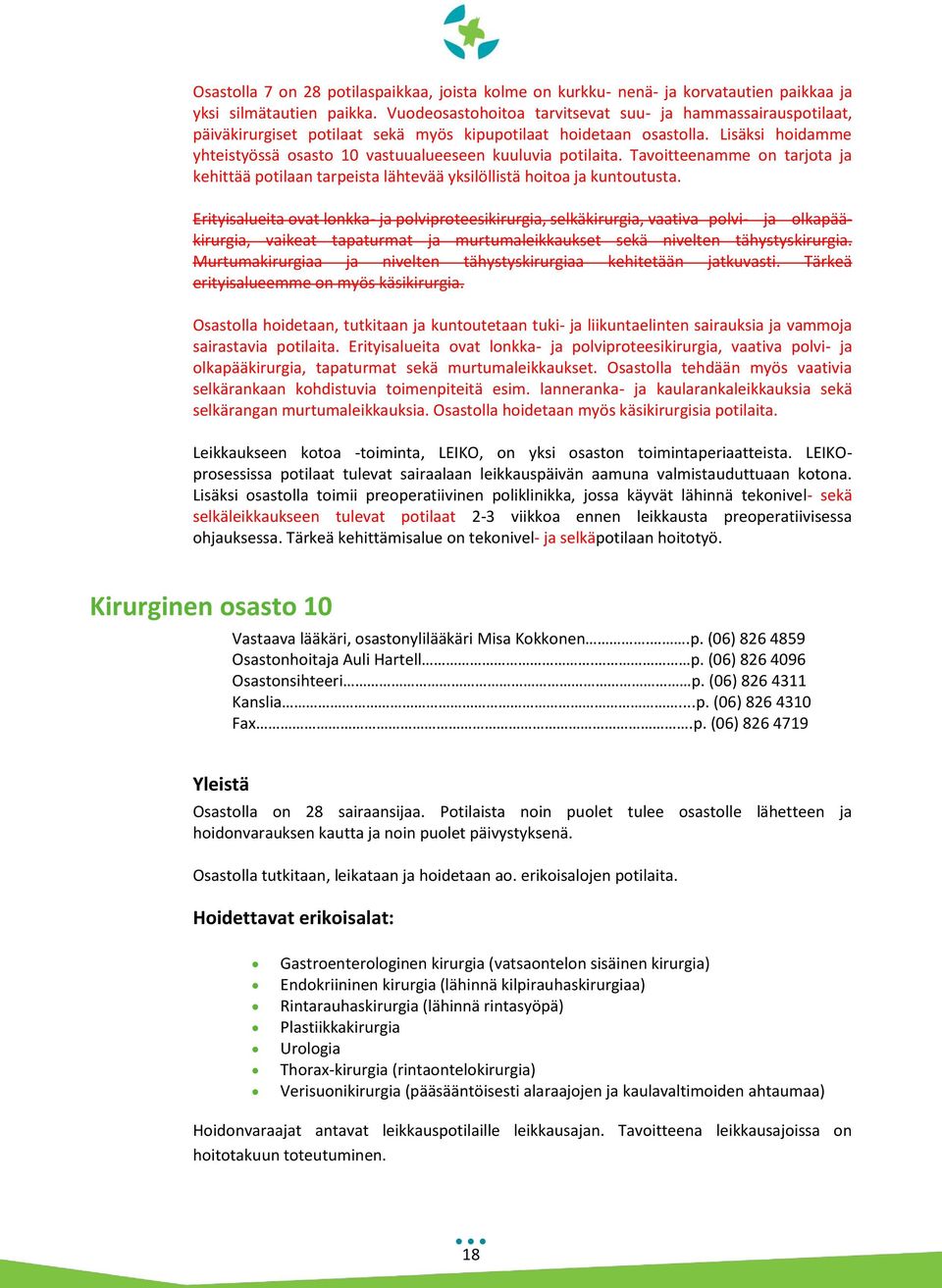 Lisäksi hoidamme yhteistyössä osasto 10 vastuualueeseen kuuluvia potilaita. Tavoitteenamme on tarjota ja kehittää potilaan tarpeista lähtevää yksilöllistä hoitoa ja kuntoutusta.