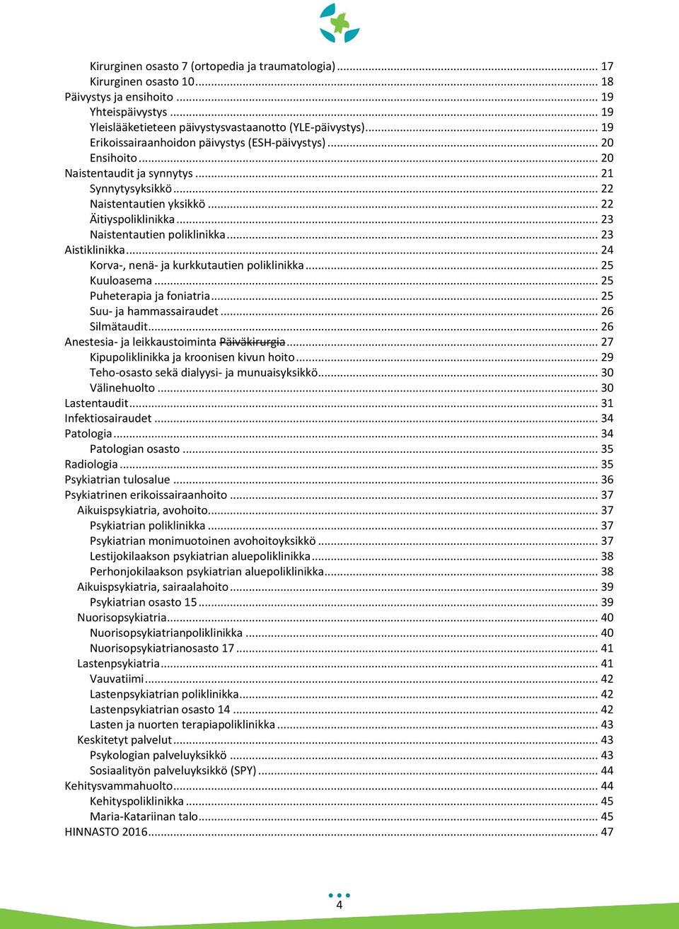 .. 23 Naistentautien poliklinikka... 23 Aistiklinikka... 24 Korva-, nenä- ja kurkkutautien poliklinikka... 25 Kuuloasema... 25 Puheterapia ja foniatria... 25 Suu- ja hammassairaudet... 26 Silmätaudit.