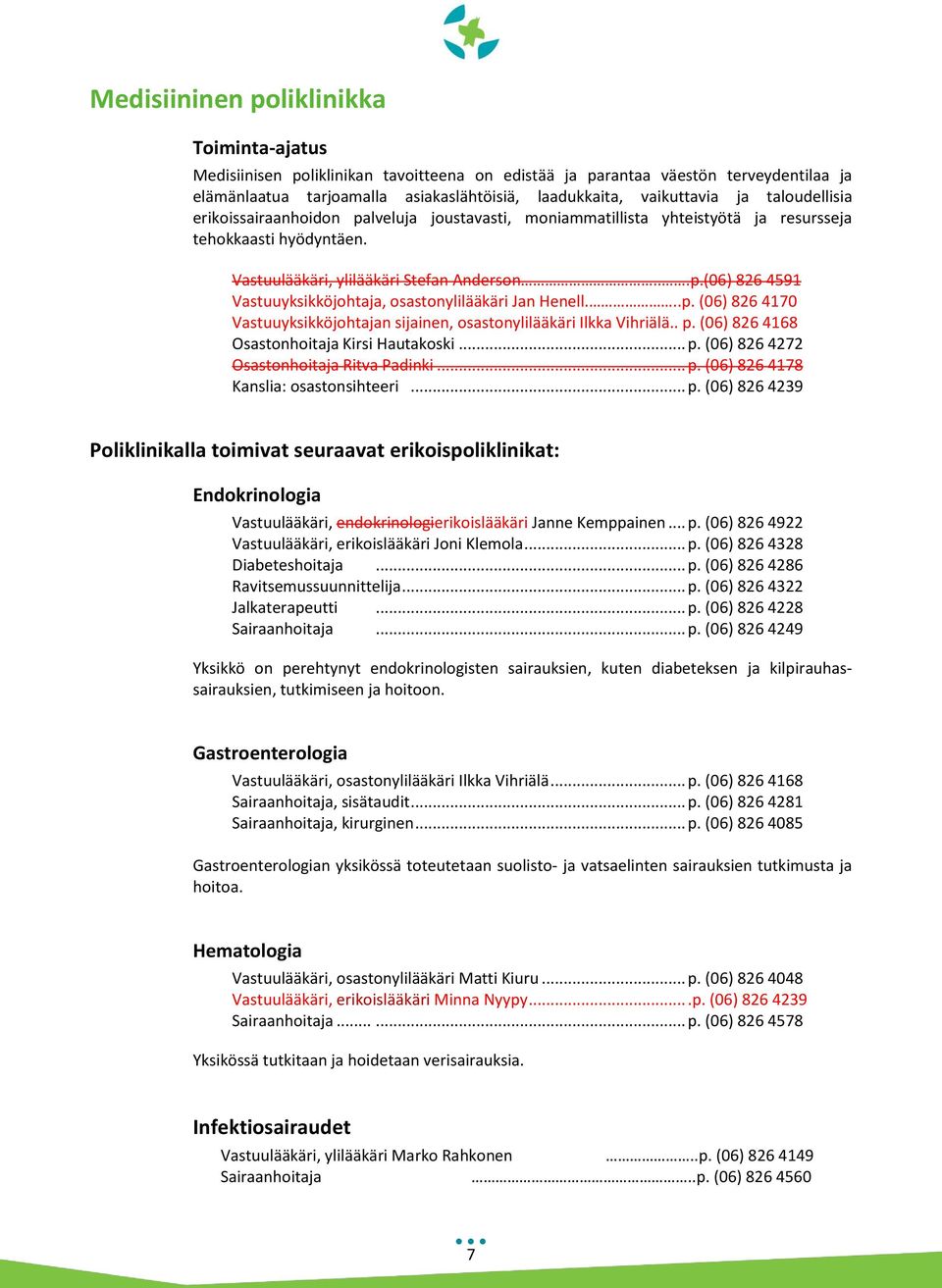 ..p. (06) 826 4170 Vastuuyksikköjohtajan sijainen, osastonylilääkäri Ilkka Vihriälä.. p. (06) 826 4168 Osastonhoitaja Kirsi Hautakoski... p. (06) 826 4272 Osastonhoitaja Ritva Padinki... p. (06) 826 4178 Kanslia: osastonsihteeri.