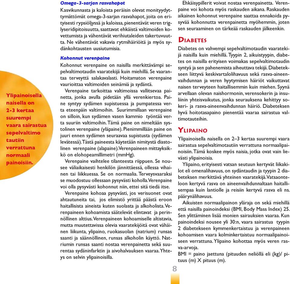 triglyseridipitoisuutta, saattavat ehkäistä valtimoiden kovettumista ja vähentävät verihiutaleiden takertuvuutta. Ne vähentävät vakavia rytmihäiriöitä ja myös sydänkohtausten uusiutumisia.