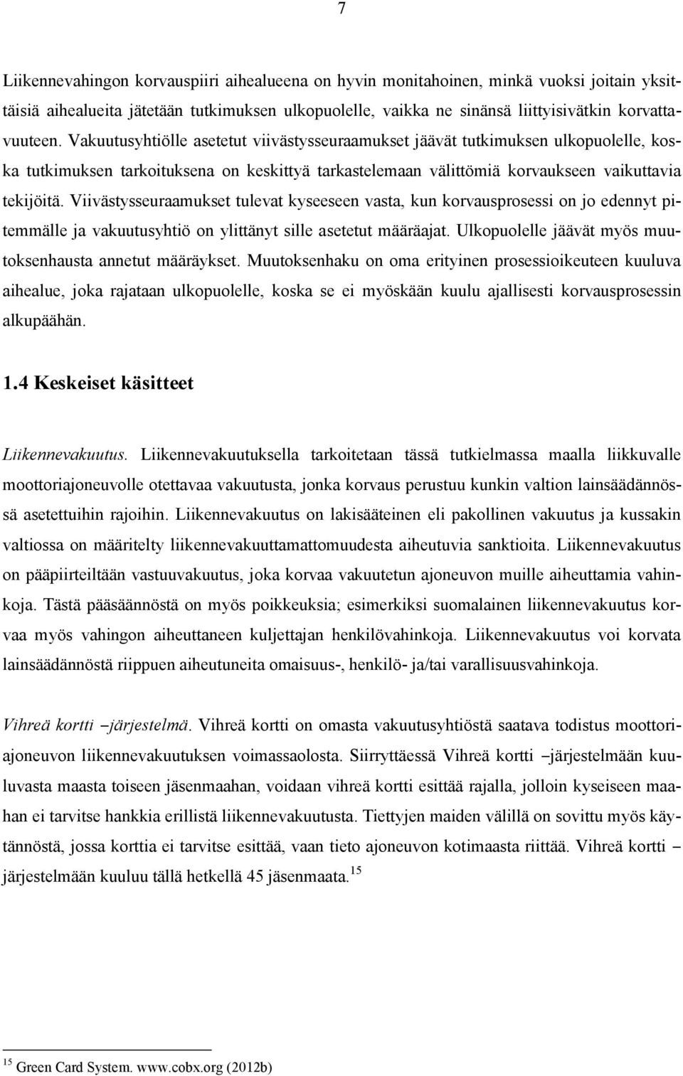 Viivästysseuraamukset tulevat kyseeseen vasta, kun korvausprosessi on jo edennyt pitemmälle ja vakuutusyhtiö on ylittänyt sille asetetut määräajat.