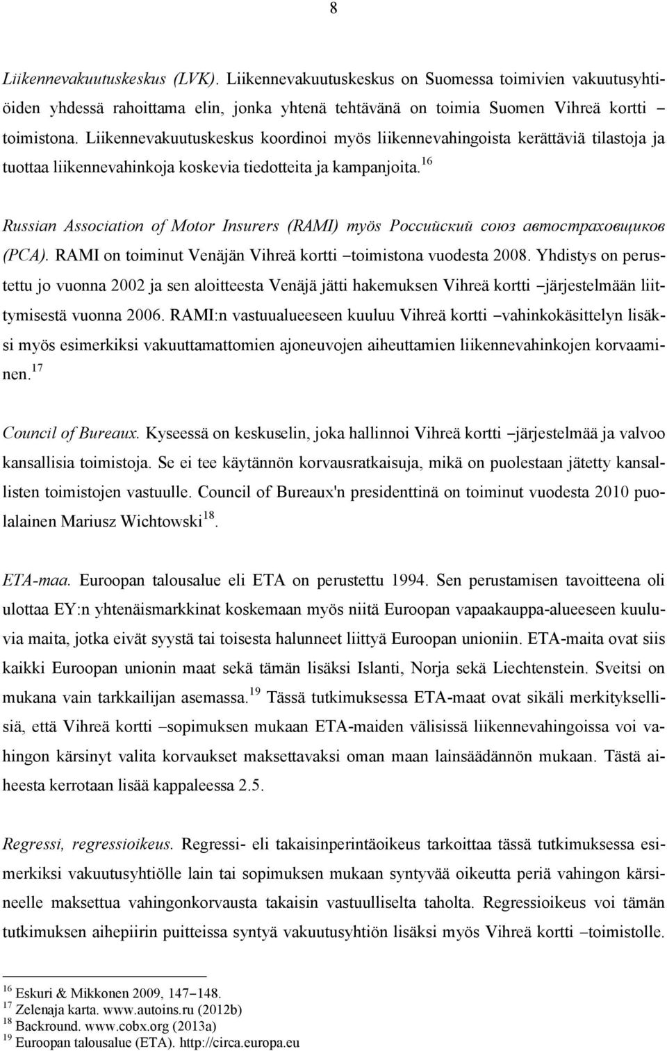 16 Russian Association of Motor Insurers (RAMI) myös Российский союз автостраховщиков (РСА). RAMI on toiminut Venäjän Vihreä kortti toimistona vuodesta 2008.