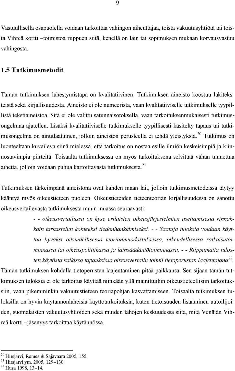 Aineisto ei ole numeerista, vaan kvalitatiiviselle tutkimukselle tyypillistä tekstiaineistoa. Sitä ei ole valittu satunnaisotoksella, vaan tarkoituksenmukaisesti tutkimusongelmaa ajatellen.