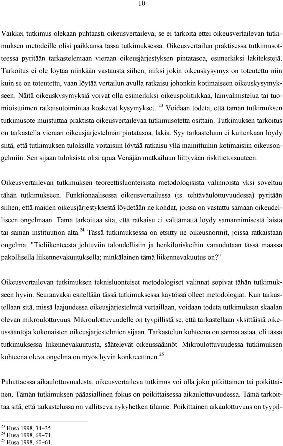 Tarkoitus ei ole löytää niinkään vastausta siihen, miksi jokin oikeuskysymys on toteutettu niin kuin se on toteutettu, vaan löytää vertailun avulla ratkaisu johonkin kotimaiseen oikeuskysymykseen.