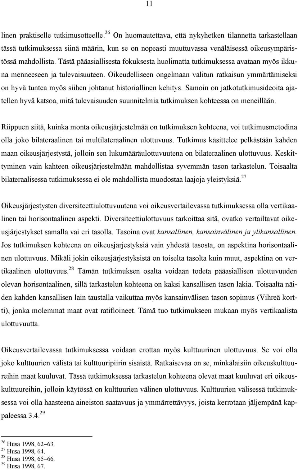 Tästä pääasiallisesta fokuksesta huolimatta tutkimuksessa avataan myös ikkuna menneeseen ja tulevaisuuteen.