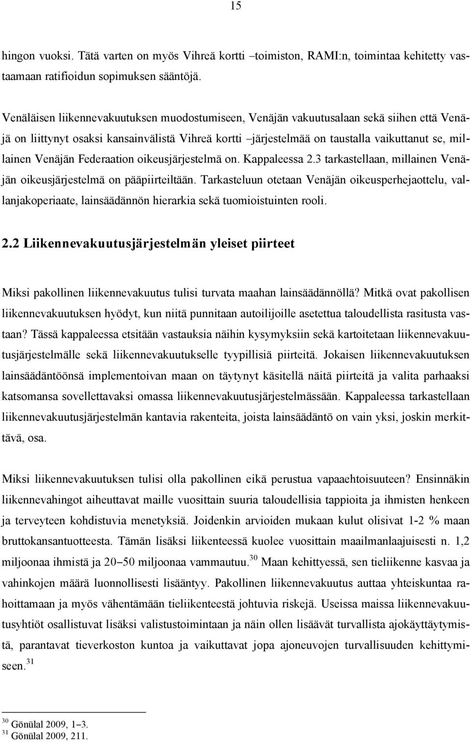 Venäjän Federaation oikeusjärjestelmä on. Kappaleessa 2.3 tarkastellaan, millainen Venäjän oikeusjärjestelmä on pääpiirteiltään.