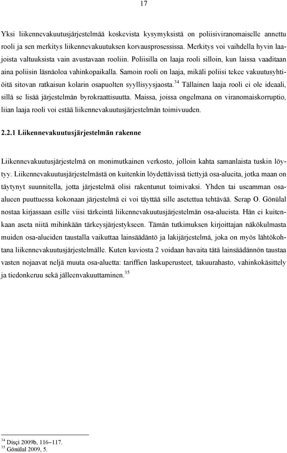 Samoin rooli on laaja, mikäli poliisi tekee vakuutusyhtiöitä sitovan ratkaisun kolarin osapuolten syyllisyysjaosta.