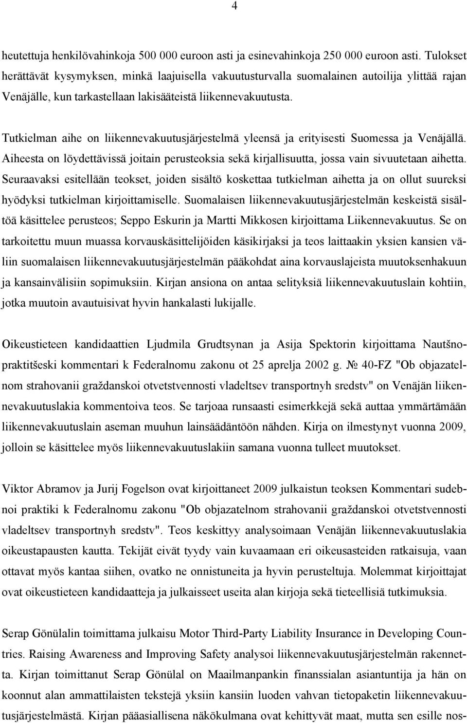 Tutkielman aihe on liikennevakuutusjärjestelmä yleensä ja erityisesti Suomessa ja Venäjällä. Aiheesta on löydettävissä joitain perusteoksia sekä kirjallisuutta, jossa vain sivuutetaan aihetta.