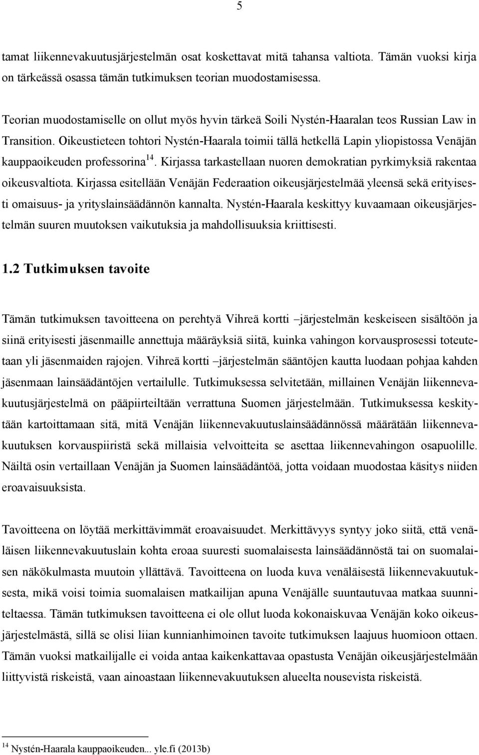 Oikeustieteen tohtori Nystén-Haarala toimii tällä hetkellä Lapin yliopistossa Venäjän kauppaoikeuden professorina 14. Kirjassa tarkastellaan nuoren demokratian pyrkimyksiä rakentaa oikeusvaltiota.