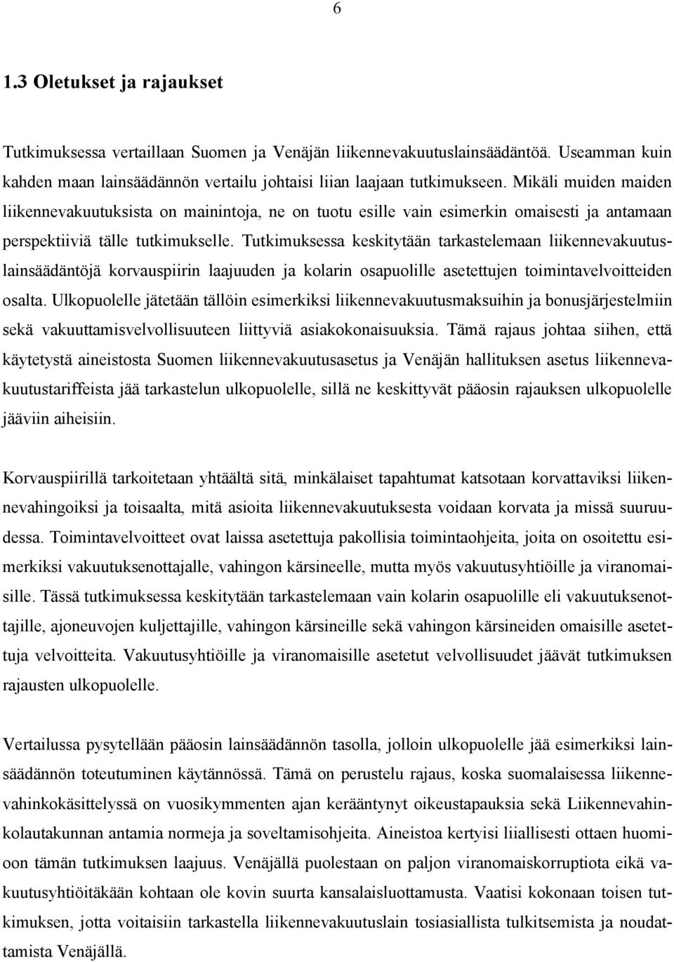 Tutkimuksessa keskitytään tarkastelemaan liikennevakuutuslainsäädäntöjä korvauspiirin laajuuden ja kolarin osapuolille asetettujen toimintavelvoitteiden osalta.