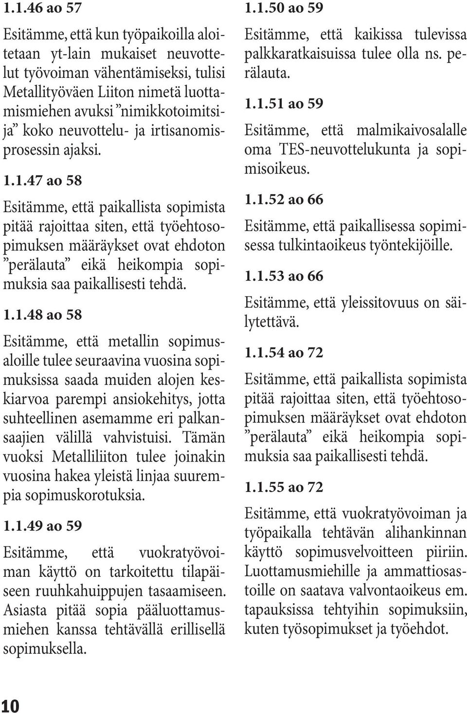 1.47 ao 58 Esitämme, että paikallista sopimista pitää rajoittaa siten, että työehtosopimuksen määräykset ovat ehdoton perälauta eikä heikompia sopimuksia saa paikallisesti tehdä. 1.1.48 ao 58