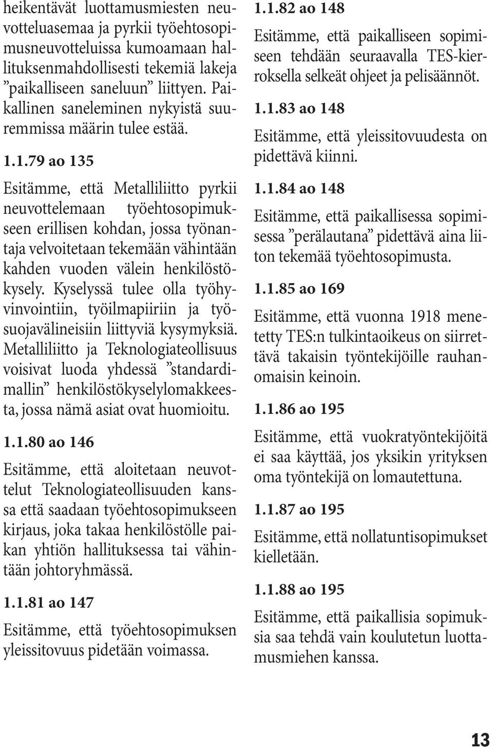 1.79 ao 135 Esitämme, että Metalliliitto pyrkii neuvottelemaan työehtosopimukseen erillisen kohdan, jossa työnantaja velvoitetaan tekemään vähintään kahden vuoden välein henkilöstökysely.