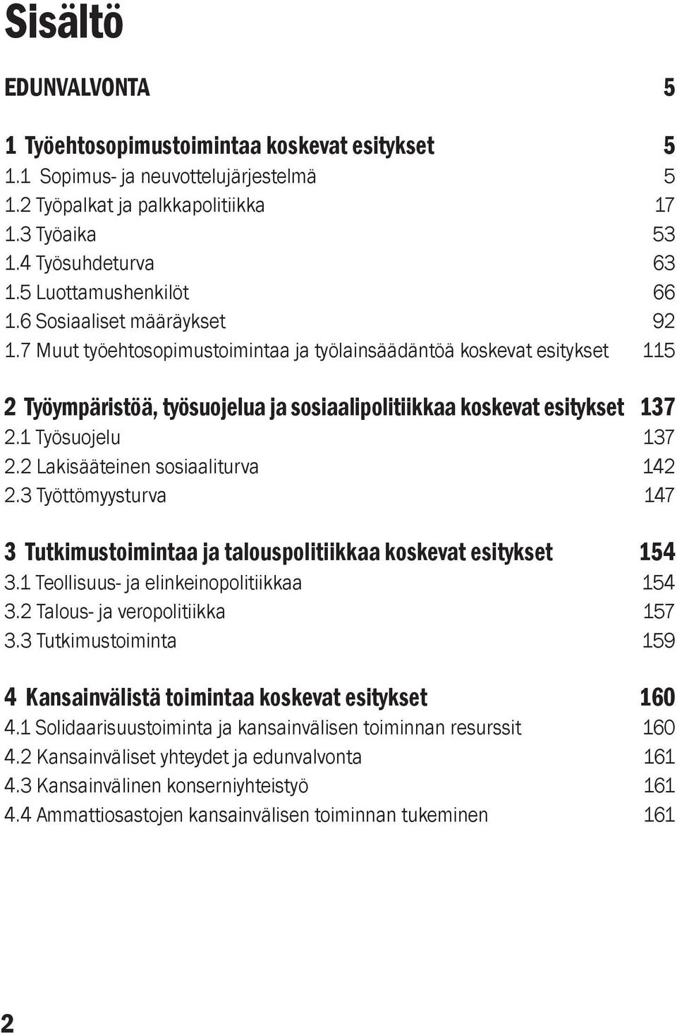 7 Muut työehtosopimus toimintaa ja työlainsäädäntöä koskevat esitykset 115 2 Työympäristöä, työsuojelua ja sosiaalipolitiikkaa koskevat esitykset 137 2.1 Työsuojelu 137 2.