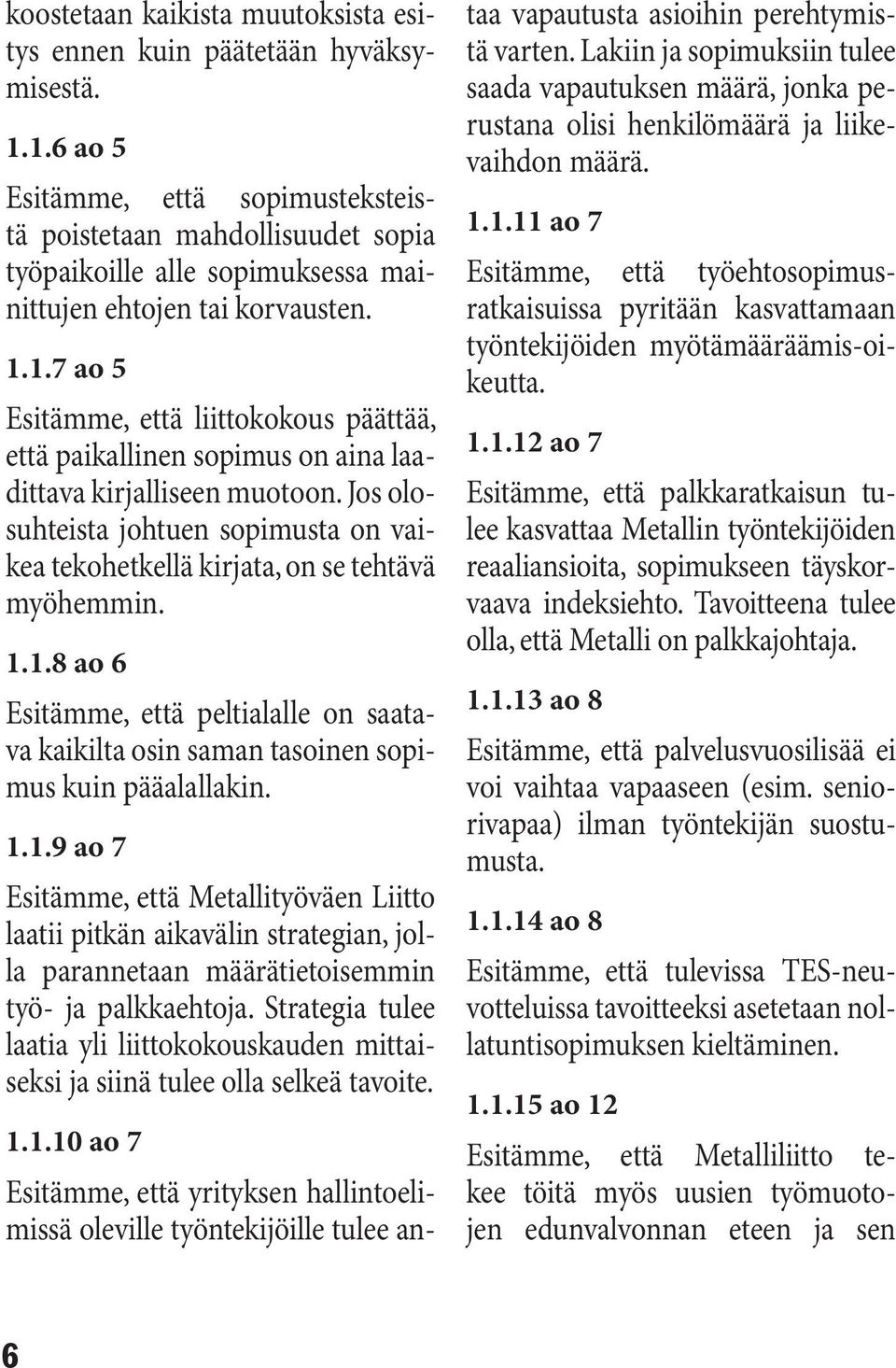 Jos olosuhteista johtuen sopimusta on vaikea tekohetkellä kirjata, on se tehtävä myöhemmin. 1.