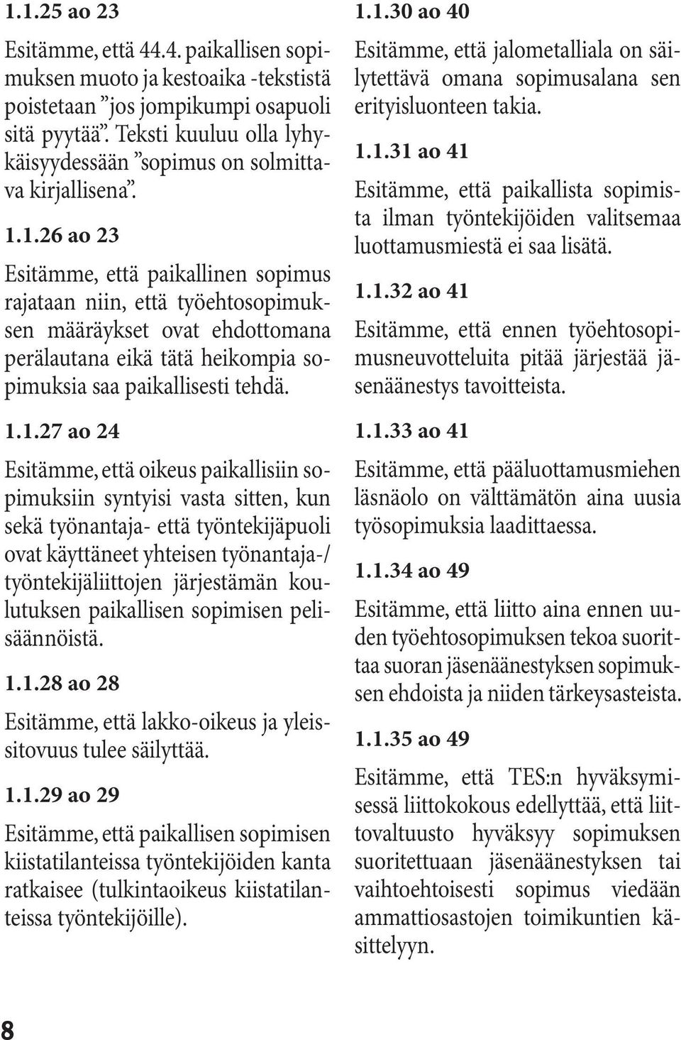 1.26 ao 23 Esitämme, että paikallinen sopimus rajataan niin, että työehtosopimuksen määräykset ovat ehdottomana perälautana eikä tätä heikompia sopimuksia saa paikallisesti tehdä. 1.1.27 ao 24