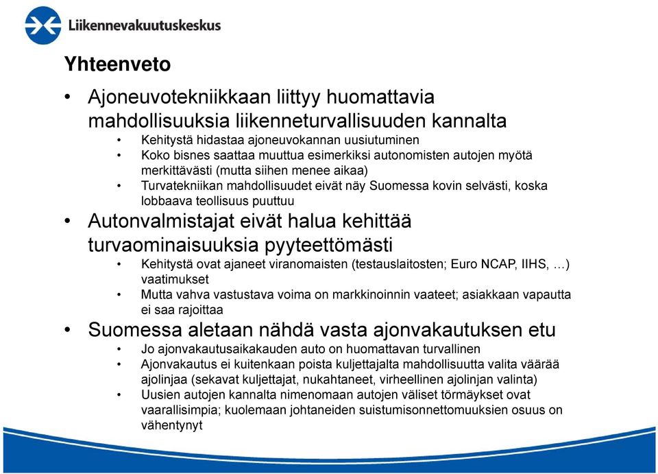 turvaominaisuuksia pyyteettömästi Kehitystä ovat ajaneet viranomaisten (testauslaitosten; Euro NCAP, IIHS, ) vaatimukset Mutta vahva vastustava voima on markkinoinnin vaateet; asiakkaan vapautta ei