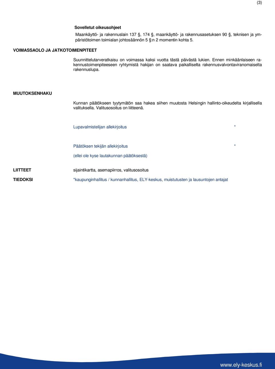 Ennen minkäänlaiseen rakennustoimenpiteeseen ryhtymistä hakijan on saatava paikalliselta rakennusvalvontaviranomaiselta rakennuslupa.