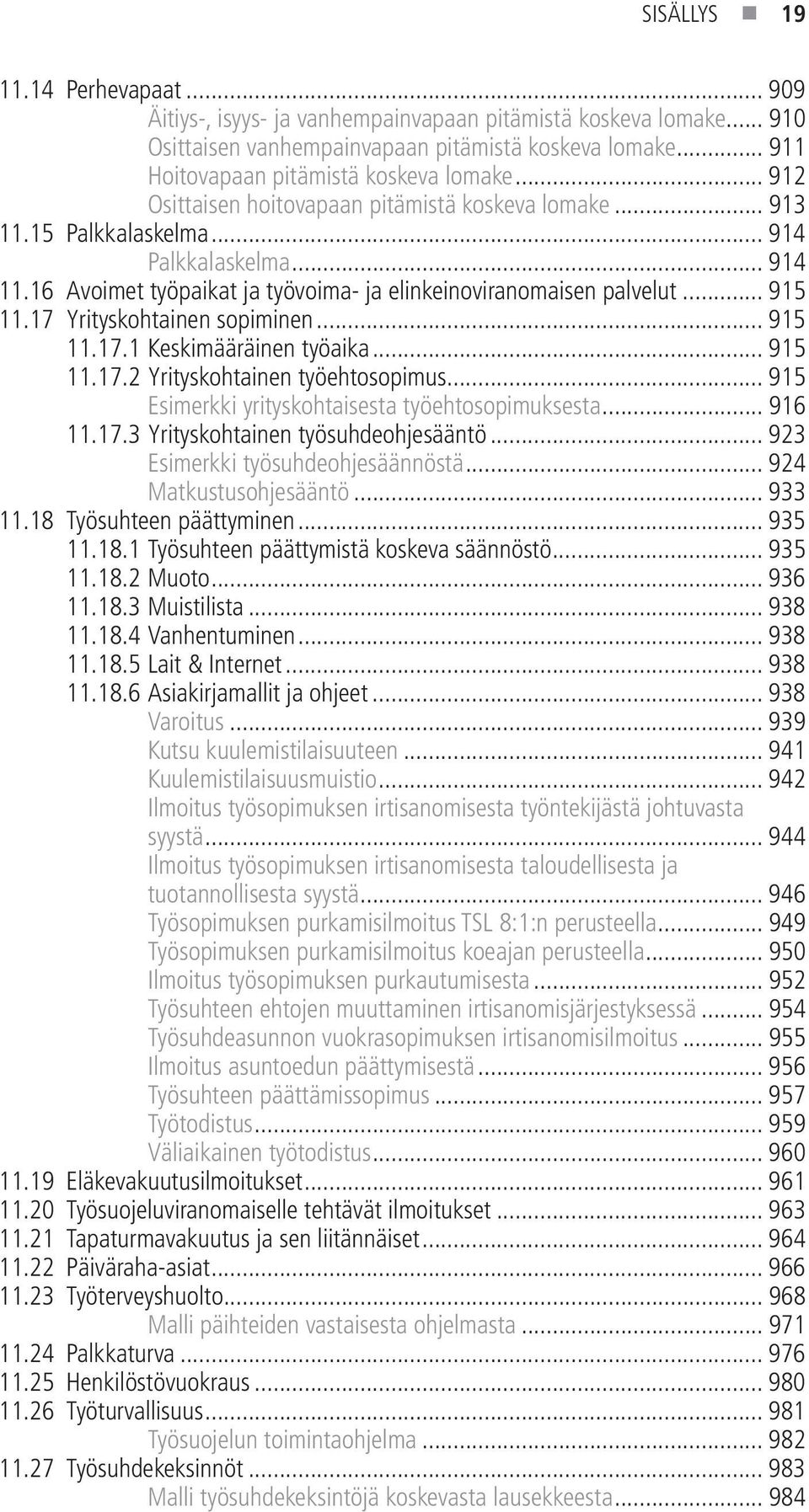 17 Yrityskohtainen sopiminen... 915 11.17.1 Keskimääräinen työaika... 915 11.17.2 Yrityskohtainen työehtosopimus... 915 Esimerkki yrityskohtaisesta työehtosopimuksesta... 916 11.17.3 Yrityskohtainen työsuhdeohjesääntö.