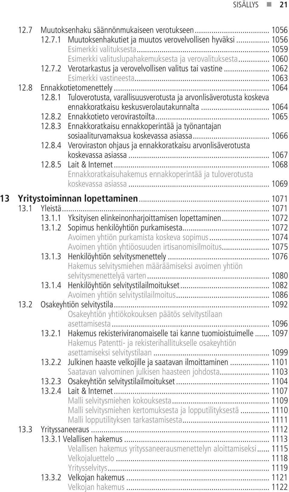 .. 1064 12.8.1 Tuloverotusta, varallisuusverotusta ja arvonlisäverotusta koskeva ennakkoratkaisu keskusverolautakunnalta... 1064 12.8.2 Ennakkotieto verovirastoilta... 1065 12.8.3 Ennakkoratkaisu ennakkoperintää ja työnantajan sosiaaliturvamaksua koskevassa asiassa.