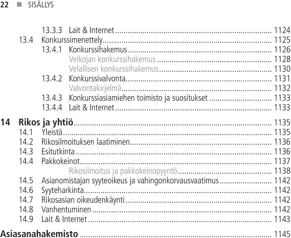 1 Yleistä... 1135 14.2 Rikosilmoituksen laatiminen... 1136 14.3 Esitutkinta... 1136 14.4 Pakkokeinot... 1137 Rikosilmoitus ja pakkokeinopyyntö... 1138 14.