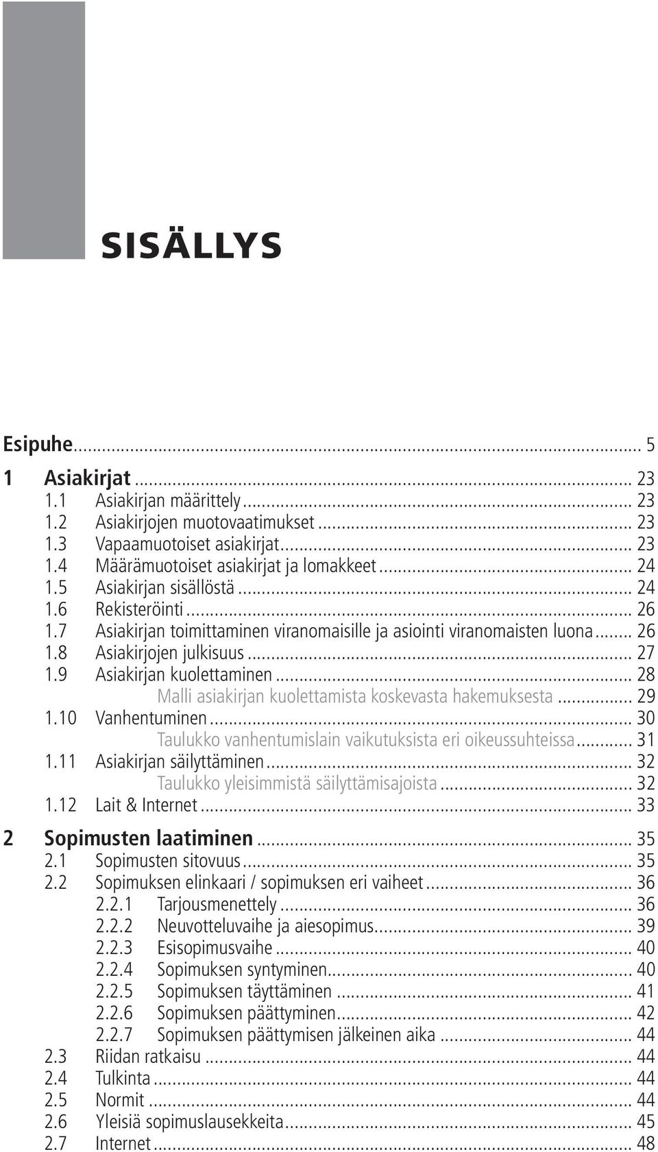 .. 28 Malli asiakirjan kuolettamista koskevasta hakemuksesta... 29 1.10 Vanhentuminen... 30 Taulukko vanhentumislain vaikutuksista eri oikeussuhteissa... 31 1.11 Asiakirjan säilyttäminen.