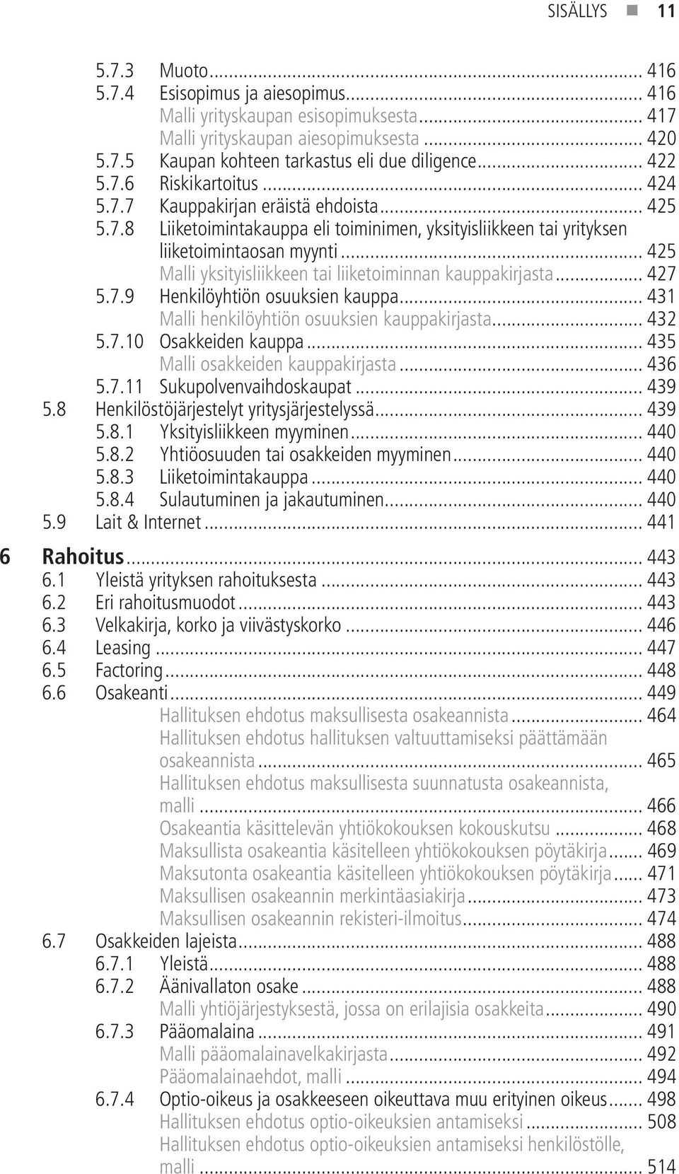 .. 425 Malli yksityisliikkeen tai liiketoiminnan kauppakirjasta... 427 5.7.9 Henkilöyhtiön osuuksien kauppa... 431 Malli henkilöyhtiön osuuksien kauppakirjasta... 432 5.7.10 Osakkeiden kauppa.