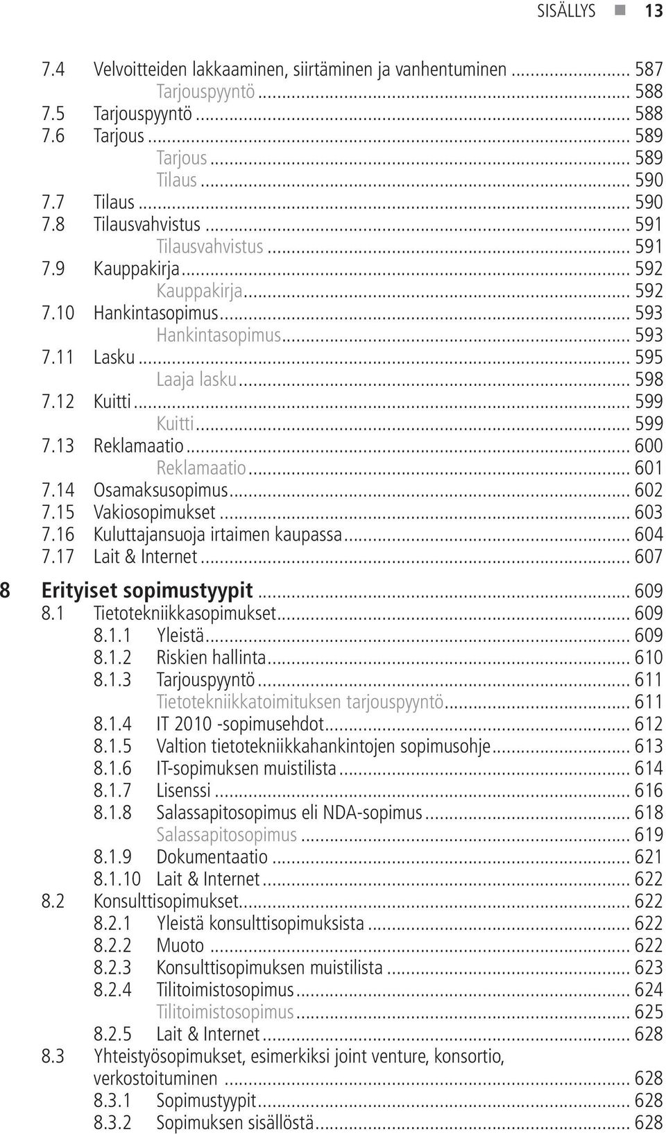 13 Reklamaatio... 600 Reklamaatio... 601 7.14 Osamaksusopimus... 602 7.15 Vakiosopimukset... 603 7.16 Kuluttajansuoja irtaimen kaupassa... 604 7.17 Lait & Internet... 607 8 Erityiset sopimustyypit.