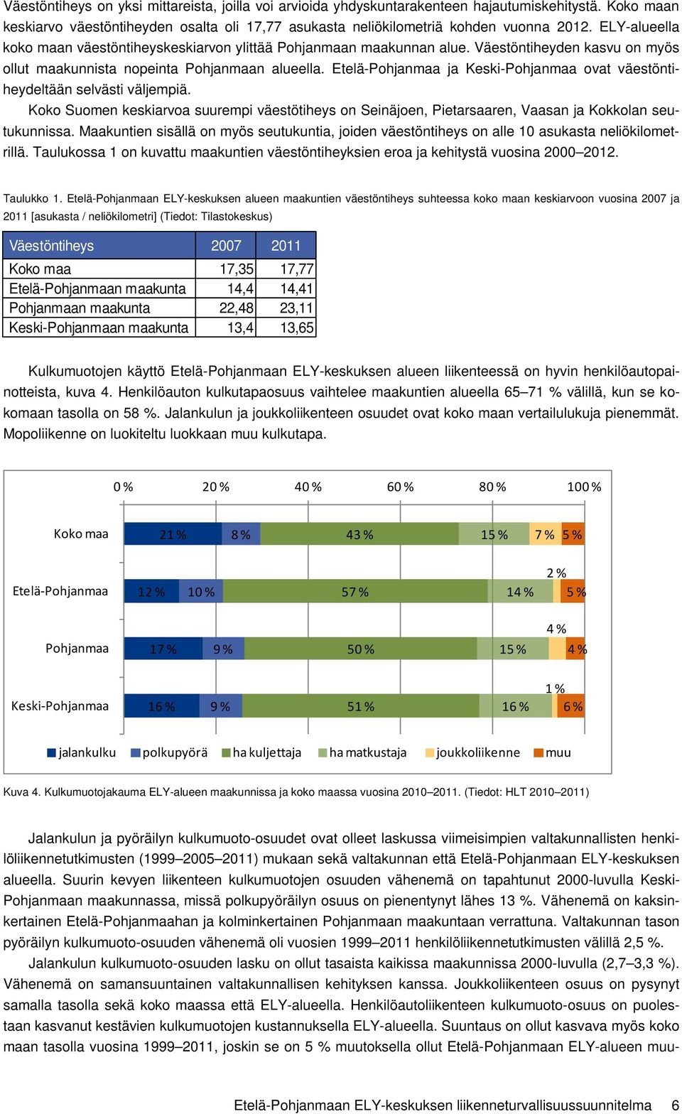 Etelä-Pohjanmaa ja Keski-Pohjanmaa ovat väestöntiheydeltään selvästi väljempiä. Koko Suomen keskiarvoa suurempi väestötiheys on Seinäjoen, Pietarsaaren, Vaasan ja Kokkolan seutukunnissa.