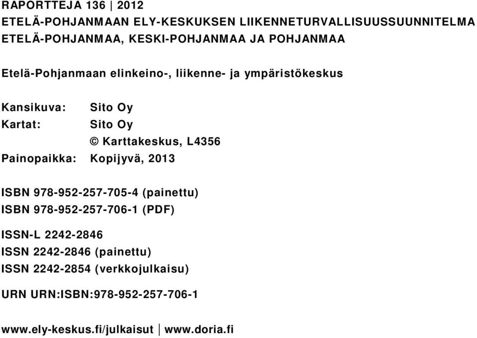 L4356 Painopaikka: Kopijyvä, 2013 ISBN 978-952-257-705-4 (painettu) ISBN 978-952-257-706-1 (PDF) ISSN-L 2242-2846 ISSN