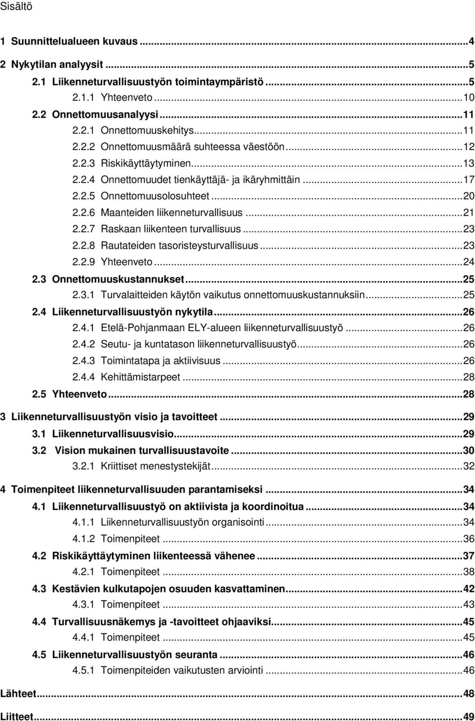 .. 21 2.2.7 Raskaan liikenteen turvallisuus... 23 2.2.8 Rautateiden tasoristeysturvallisuus... 23 2.2.9 Yhteenveto... 24 2.3 Onnettomuuskustannukset... 25 2.3.1 Turvalaitteiden käytön vaikutus onnettomuuskustannuksiin.