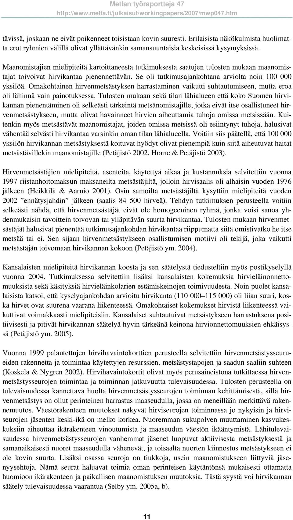 Omakohtainen hirvenmetsästyksen harrastaminen vaikutti suhtautumiseen, mutta eroa oli lähinnä vain painotuksessa.