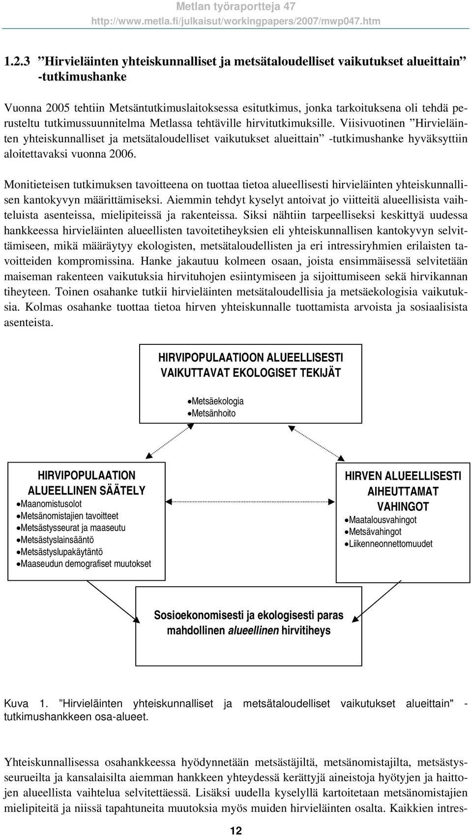 Viisivuotinen Hirvieläinten yhteiskunnalliset ja metsätaloudelliset vaikutukset alueittain -tutkimushanke hyväksyttiin aloitettavaksi vuonna 2006.